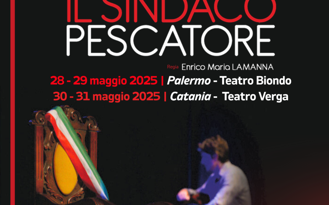 LO SPETTACOLO “IL SINDACO PESCATORE” ARRIVA AL TEATRO STABILE DI CATANIA GRAZIE ALL’IMPEGNO E ALL’ORGANIZZAZIONE DELL’ANCI SICILIA – VENERDÌ 30 E SABATO 31 MAGGIO SALA VERGA