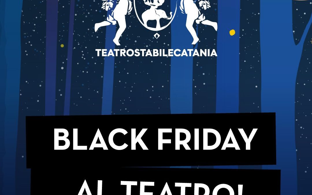 BLACK FRIDAY AL TEATRO STABILE DI CATANIA!